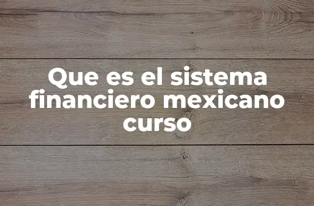 Que es el Sistema Financiero Mexicano Curso 2 Estructura y funcionamiento del sistema financiero mexicano