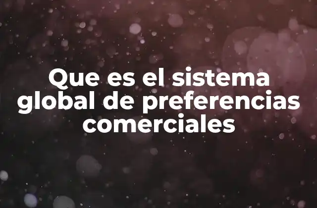 Que es el Sistema Global de Preferencias Comerciales