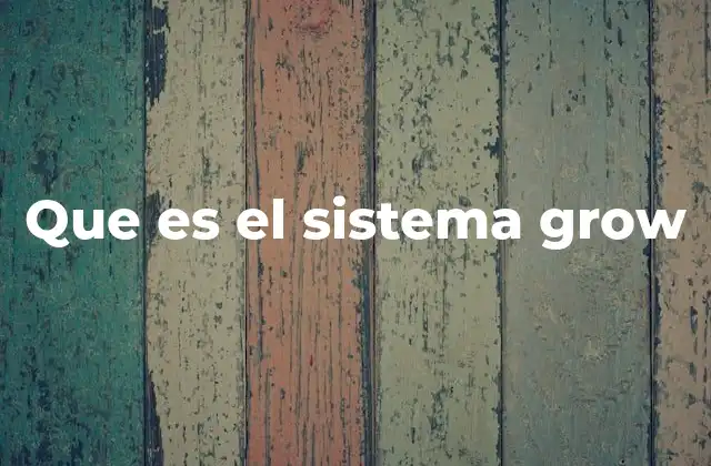 Que es el Sistema Grow