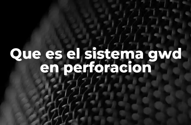 Que es el Sistema Gwd en Perforacion