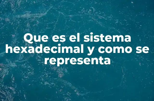 Que es el Sistema Hexadecimal y como Se Representa
