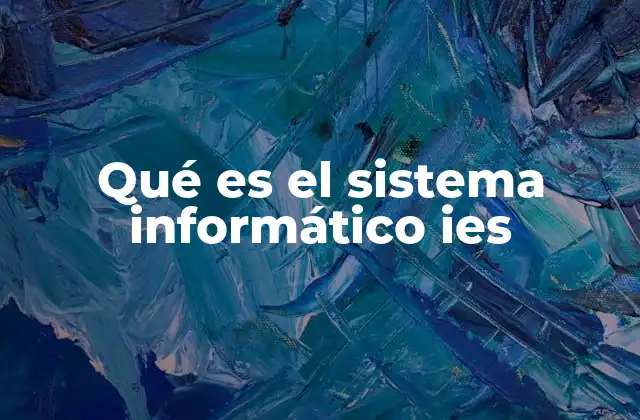 Qué es el Sistema Informático Ies
