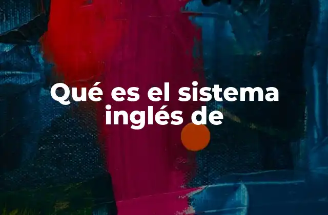 Qué es el Sistema Inglés de