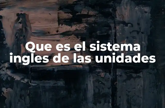 Que es el Sistema Ingles de las Unidades