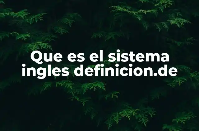 Que es el Sistema Ingles Definicion.de