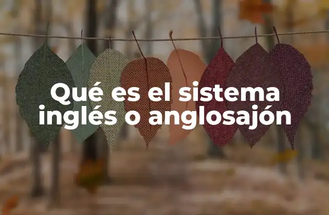 Qué es el Sistema Inglés o Anglosajón