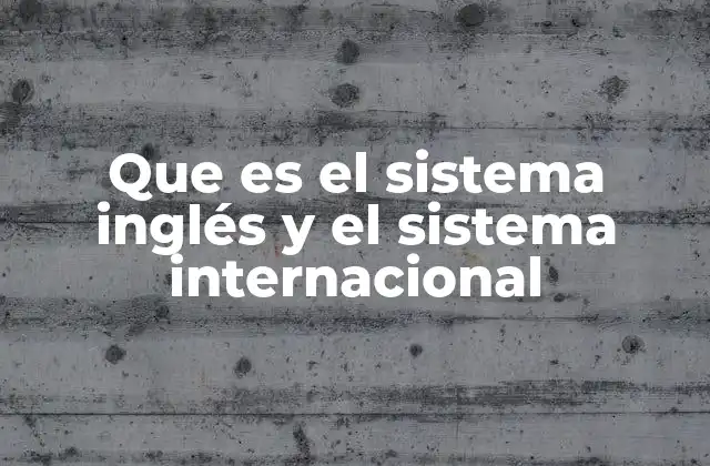Que es el Sistema Inglés y el Sistema Internacional