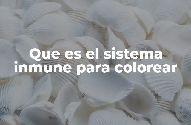 Que es el Sistema Inmune para Colorear
