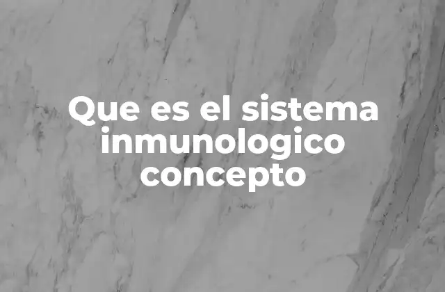 Que es el Sistema Inmunologico Concepto
