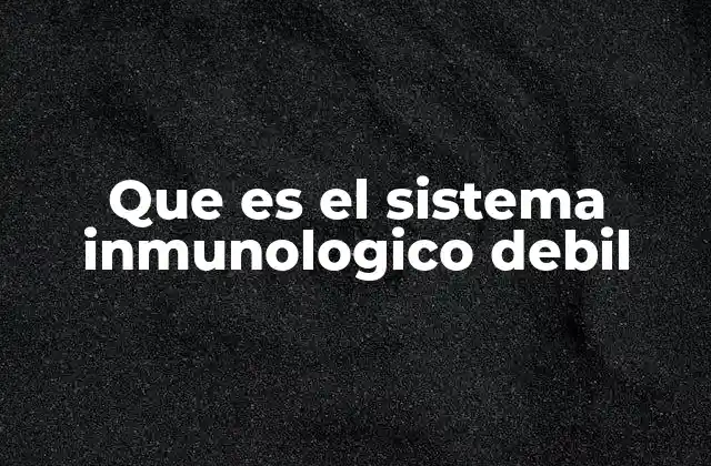Que es el Sistema Inmunologico Debil