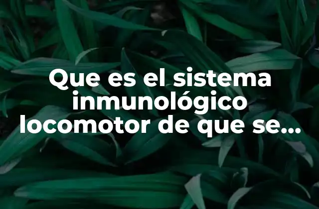 Que es el Sistema Inmunológico Locomotor de que Se Compone