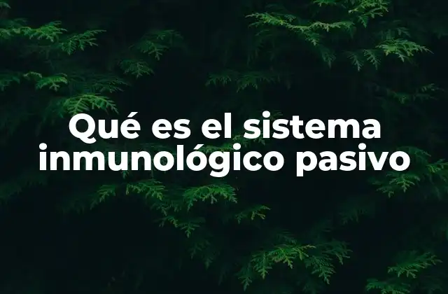 Qué es el Sistema Inmunológico Pasivo