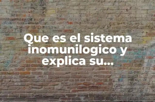 Que es el Sistema Inomunilogico y Explica Su Funcionamiento