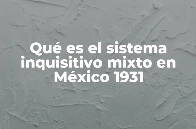 Qué es el Sistema Inquisitivo Mixto en México 1931