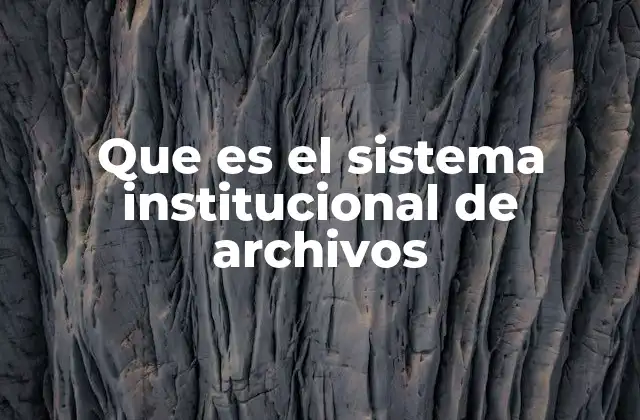 Que es el Sistema Institucional de Archivos 2 La importancia de contar con una estructura organizada para la gestión de documentos