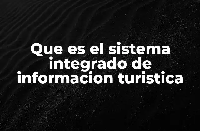Que es el Sistema Integrado de Informacion Turistica