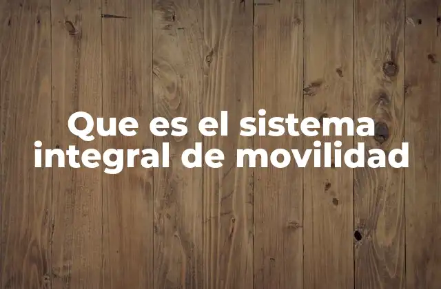 Que es el Sistema Integral de Movilidad