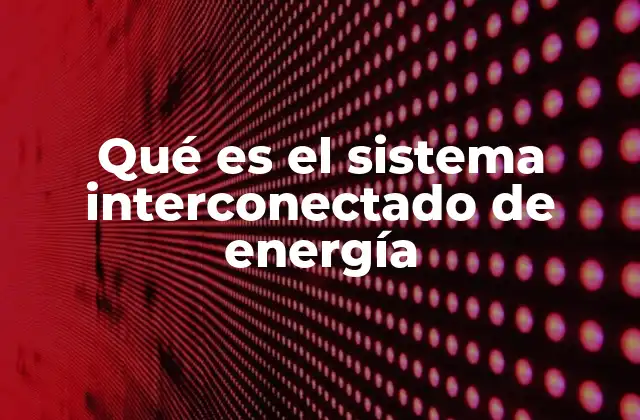 Qué es el Sistema Interconectado de Energía