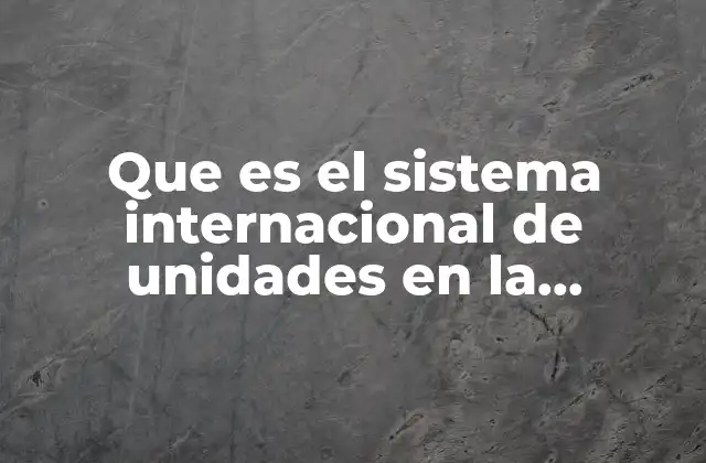 Que es el Sistema Internacional de Unidades en la Mecanica