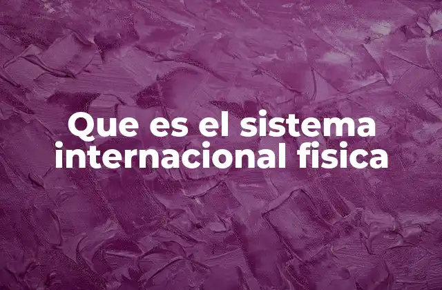 Que es el Sistema Internacional Fisica