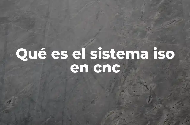 Qué es el Sistema Iso en Cnc