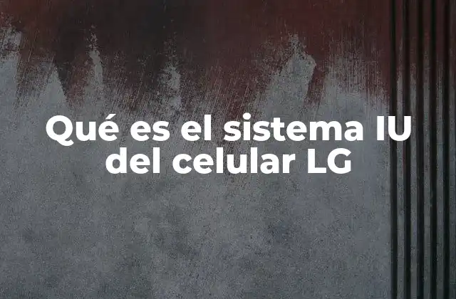 Qué es el Sistema Iu Del Celular Lg