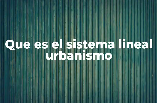 Que es el Sistema Lineal Urbanismo