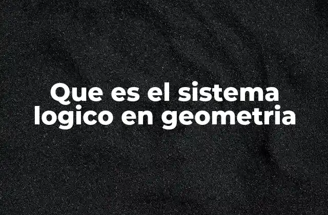 Que es el Sistema Logico en Geometria