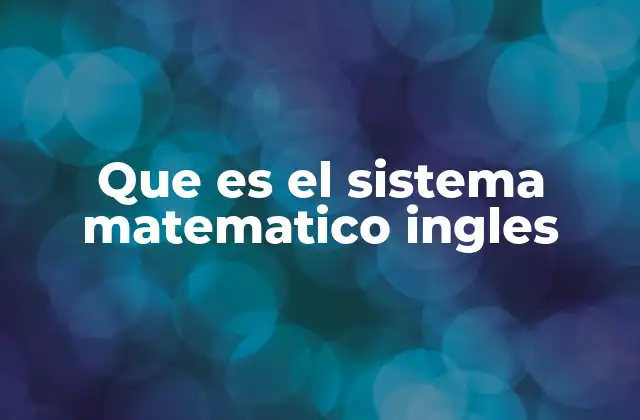 El sistema inglés y su importancia en la vida cotidiana