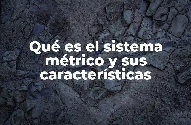 Qué es el Sistema Métrico y Sus Características