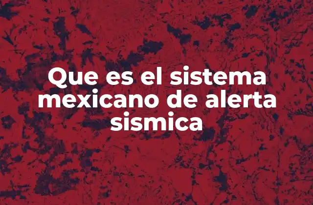 Que es el Sistema Mexicano de Alerta Sismica