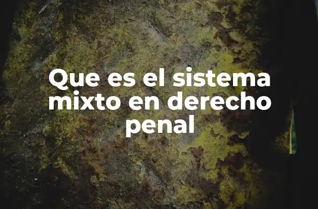 Que es el Sistema Mixto en Derecho Penal