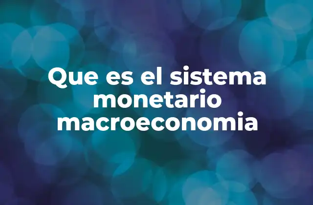 Que es el Sistema Monetario Macroeconomia
