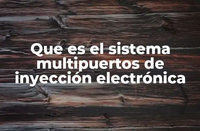Que es el Sistema Multipuertos de Inyección Electrónica