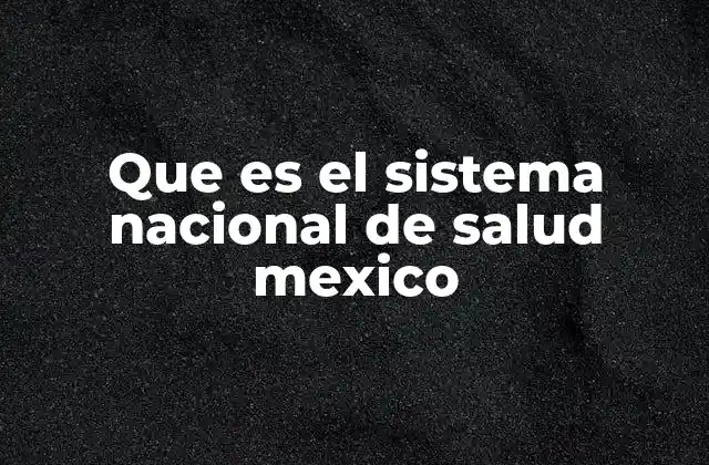 Que es el Sistema Nacional de Salud Mexico