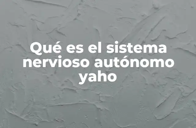 Qué es el Sistema Nervioso Autónomo Yaho