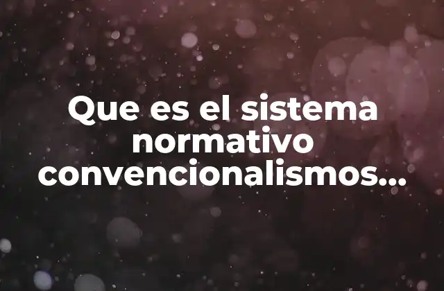 Que es el Sistema Normativo Convencionalismos Sociales