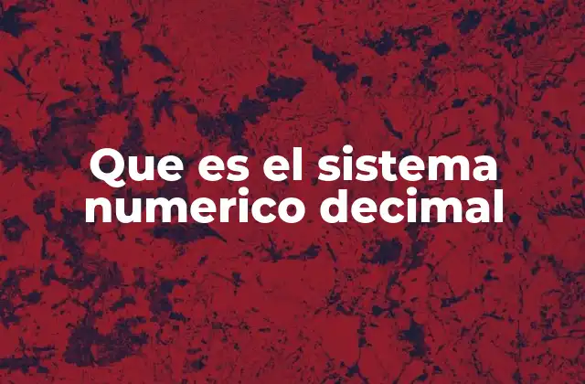 Que es el Sistema Numerico Decimal