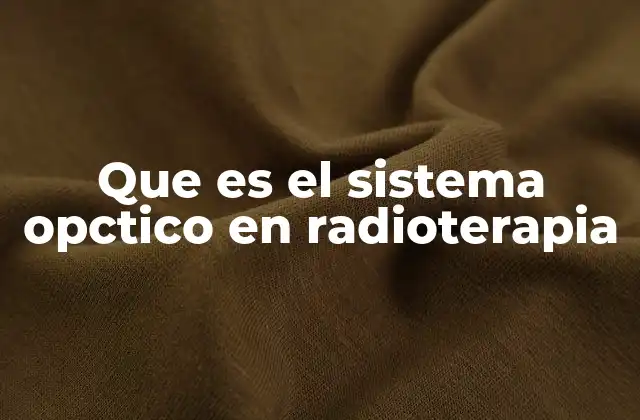 Que es el Sistema Opctico en Radioterapia