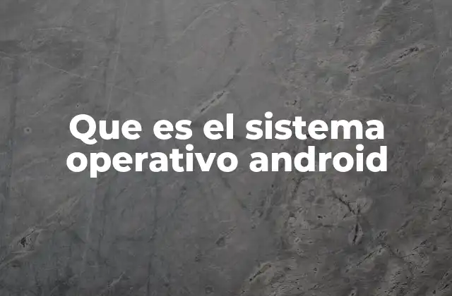 Que es el Sistema Operativo Android