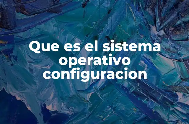 Que es el Sistema Operativo Configuracion