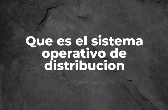 Que es el Sistema Operativo de Distribucion