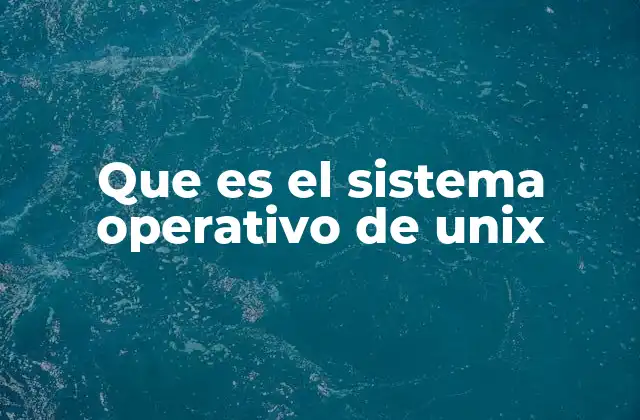 Que es el Sistema Operativo de Unix