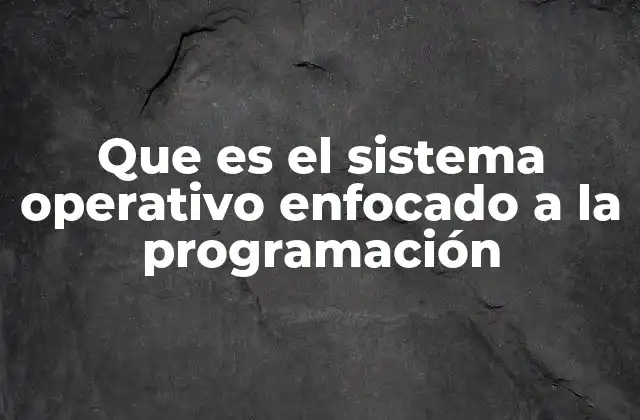 Las ventajas de trabajar con sistemas operativos especializados en desarrollo