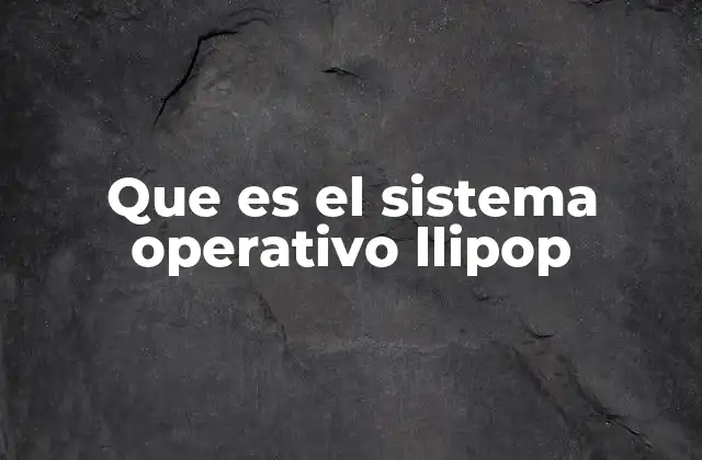 Que es el Sistema Operativo Llipop
