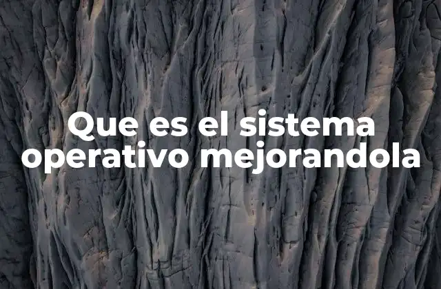 Que es el Sistema Operativo Mejorandola