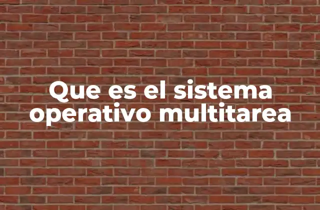 Que es el Sistema Operativo Multitarea