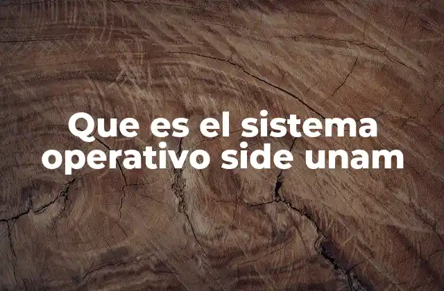 Que es el Sistema Operativo Side Unam
