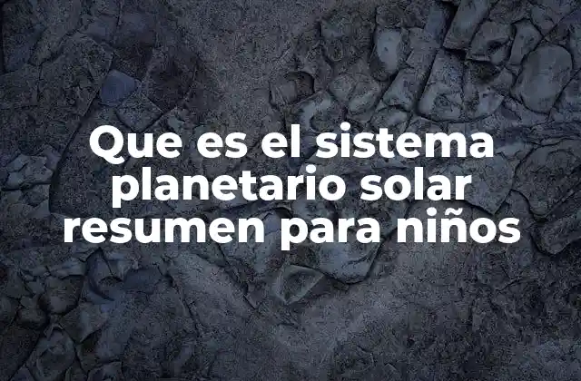 Que es el Sistema Planetario Solar Resumen para Niños