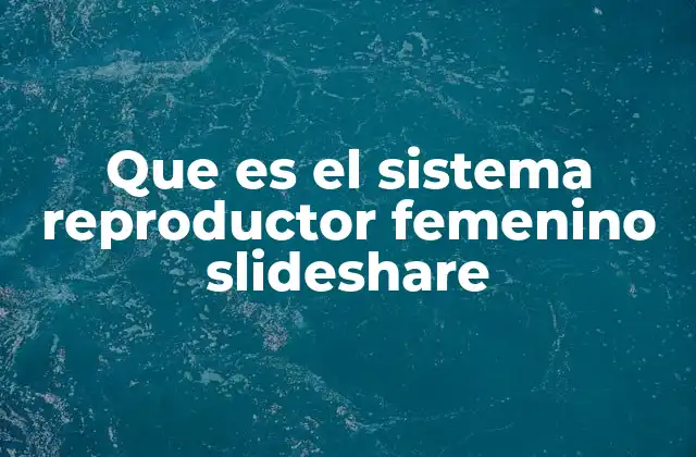 Que es el Sistema Reproductor Femenino Slideshare